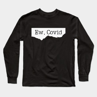 Ew, Covid Funny Meme Long Sleeve T-Shirt